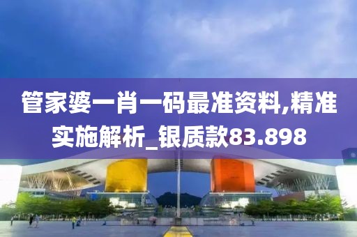 管家婆一肖一碼最準資料,精準實施解析_銀質款83.898