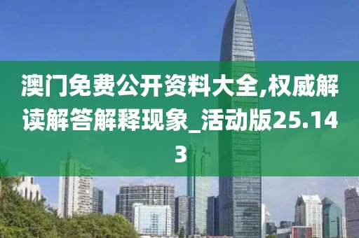 澳門免費公開資料大全,權威解讀解答解釋現象_活動版25.143