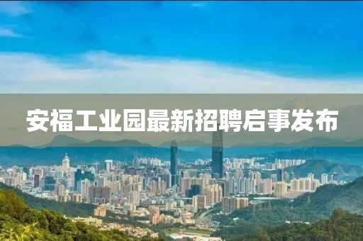 安福工業園最新招聘啟事發布