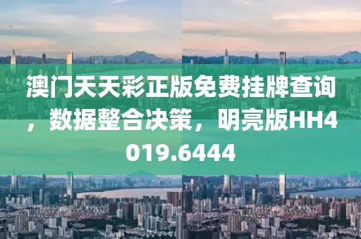 澳門天天彩正版免費掛牌查詢，數據整合決策，明亮版HH4019.6444