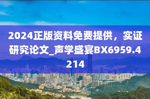 2024正版資料免費提供，實證研究論文_聲學盛宴BX6959.4214