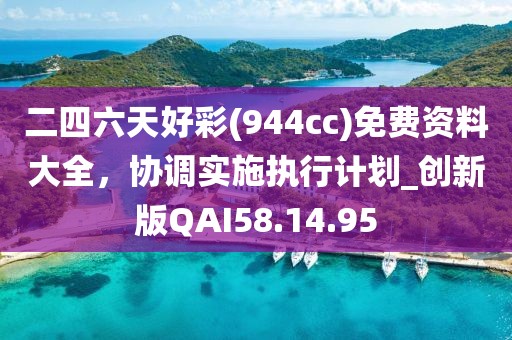 二四六天好彩(944cc)免費資料大全，協調實施執行計劃_創新版QAI58.14.95