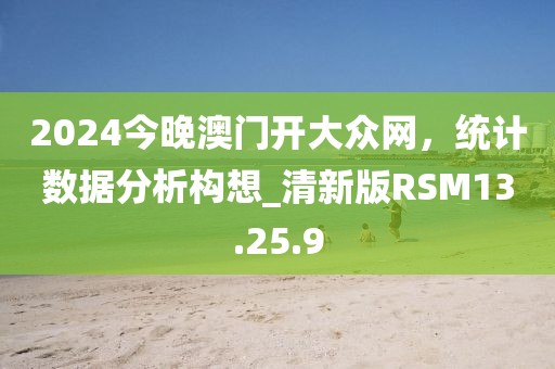 2024今晚澳門開大眾網，統計數據分析構想_清新版RSM13.25.9