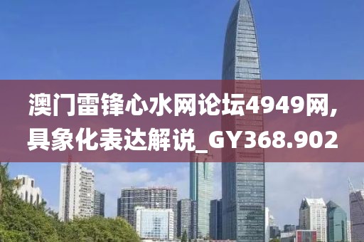 澳門雷鋒心水網論壇4949網,具象化表達解說_GY368.902