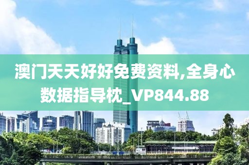 澳門天天好好免費資料,全身心數據指導枕_VP844.88
