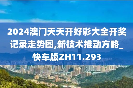 2024澳門天天開好彩大全開獎記錄走勢圖,新技術推動方略_快車版ZH11.293