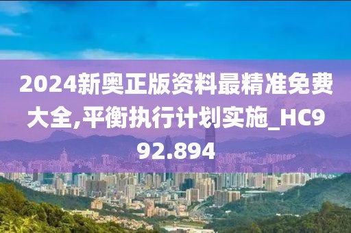 2024新奧正版資料最精準免費大全,平衡執行計劃實施_HC992.894