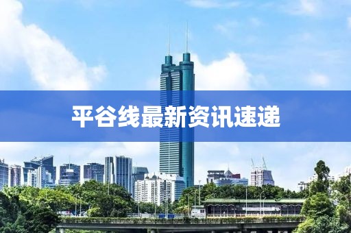 平谷線最新資訊速遞