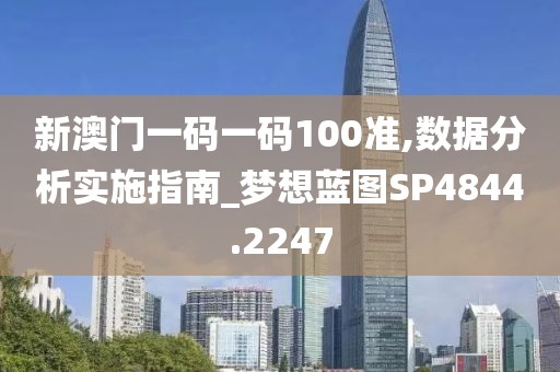 新澳門一碼一碼100準,數據分析實施指南_夢想藍圖SP4844.2247