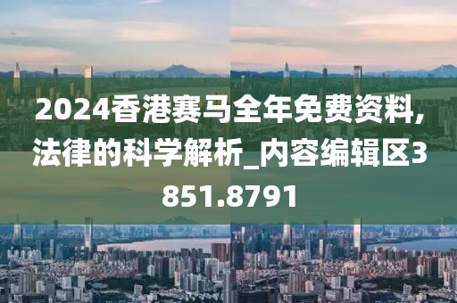 2024香港賽馬全年免費資料,法律的科學解析_內容編輯區3851.8791