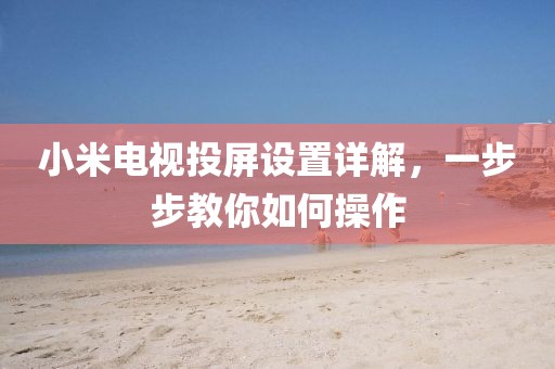 小米電視投屏設置詳解，一步步教你如何操作