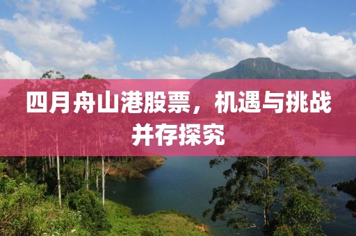 四月舟山港股票，機遇與挑戰并存探究