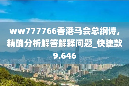 ww777766香港馬會總綱詩,精確分析解答解釋問題_快捷款9.646